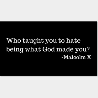 Who taught you to hate being what God made you? Malcolm X Posters and Art